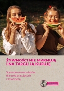 Żywności nie marnuję i na targu ją kupuję. Scenariusze warsztatów dla osób pracujących z młodzieżą